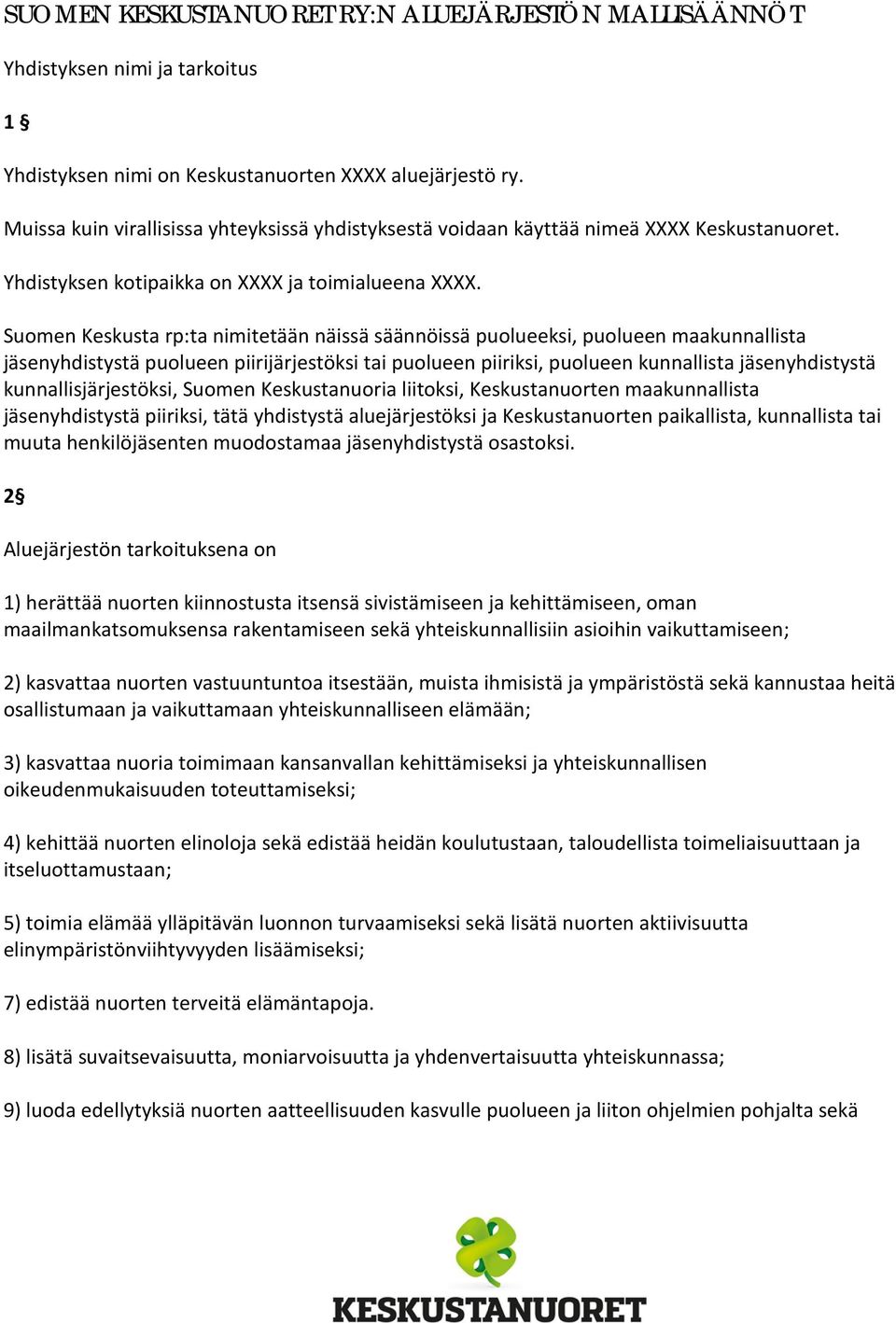 Suomen Keskusta rp:ta nimitetään näissä säännöissä puolueeksi, puolueen maakunnallista jäsenyhdistystä puolueen piirijärjestöksi tai puolueen piiriksi, puolueen kunnallista jäsenyhdistystä