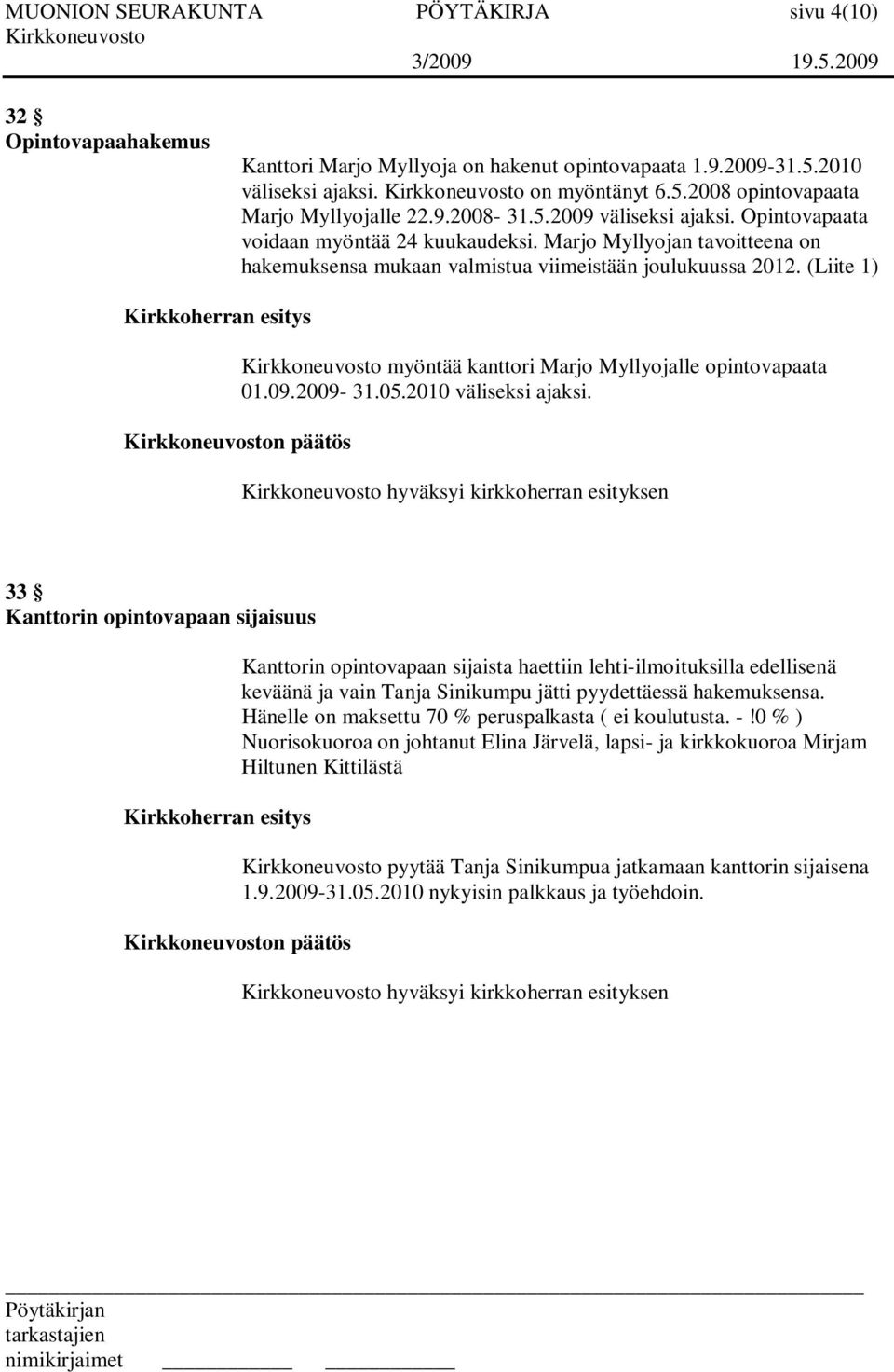 (Liite 1) myöntää kanttori Marjo Myllyojalle opintovapaata 01.09.2009-31.05.2010 väliseksi ajaksi.