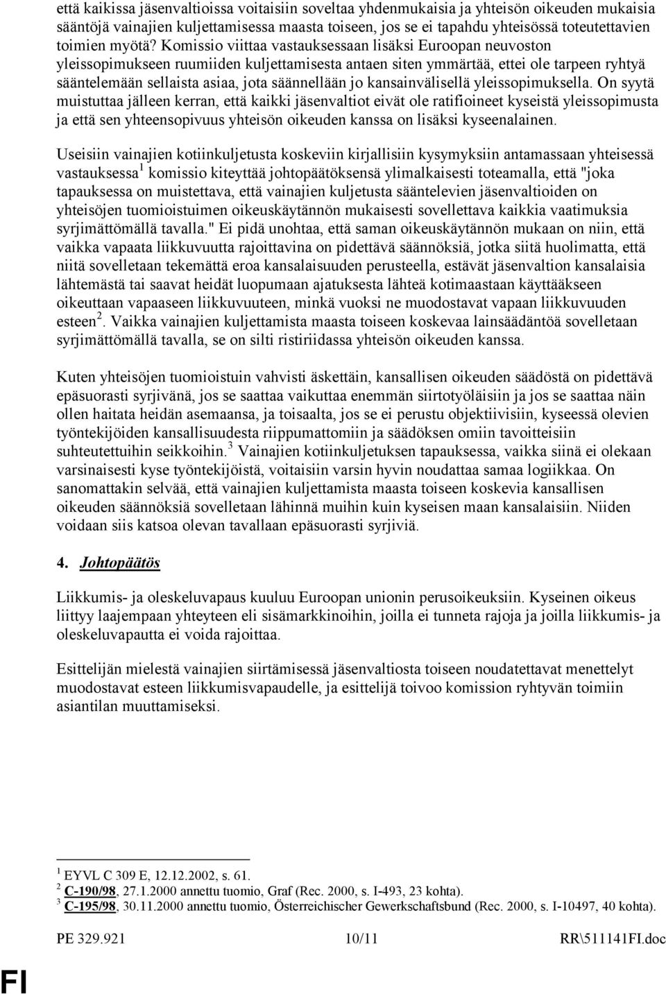 Komissio viittaa vastauksessaan lisäksi Euroopan neuvoston yleissopimukseen ruumiiden kuljettamisesta antaen siten ymmärtää, ettei ole tarpeen ryhtyä sääntelemään sellaista asiaa, jota säännellään jo