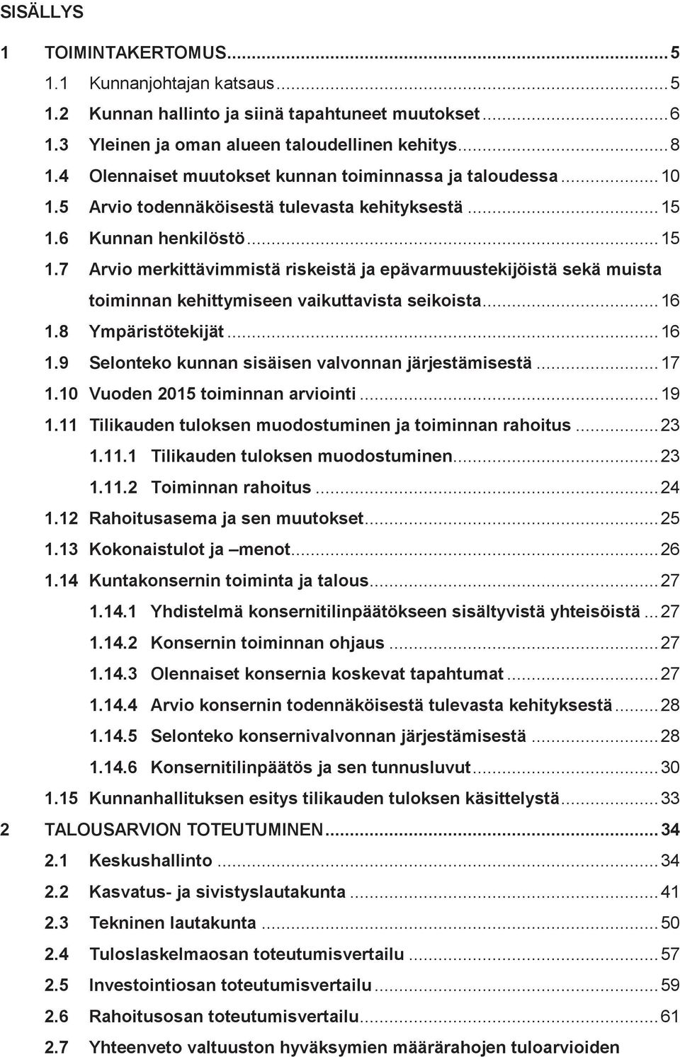 6 Kunnan henkilöstö... 15 1.7 Arvio merkittävimmistä riskeistä ja epävarmuustekijöistä sekä muista toiminnan kehittymiseen vaikuttavista seikoista... 16 1.