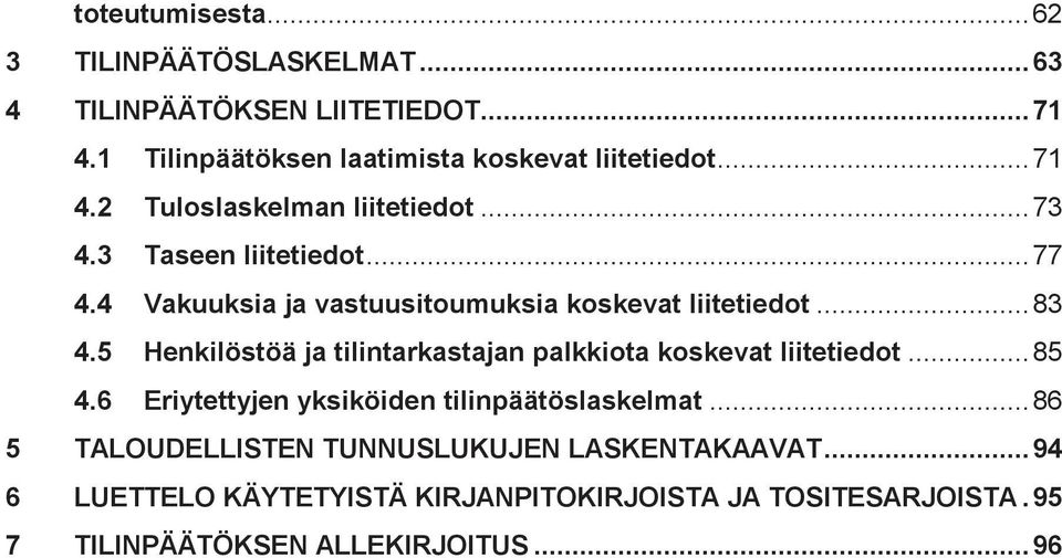 4 Vakuuksia ja vastuusitoumuksia koskevat liitetiedot... 83 4.5 Henkilöstöä ja tilintarkastajan palkkiota koskevat liitetiedot... 85 4.