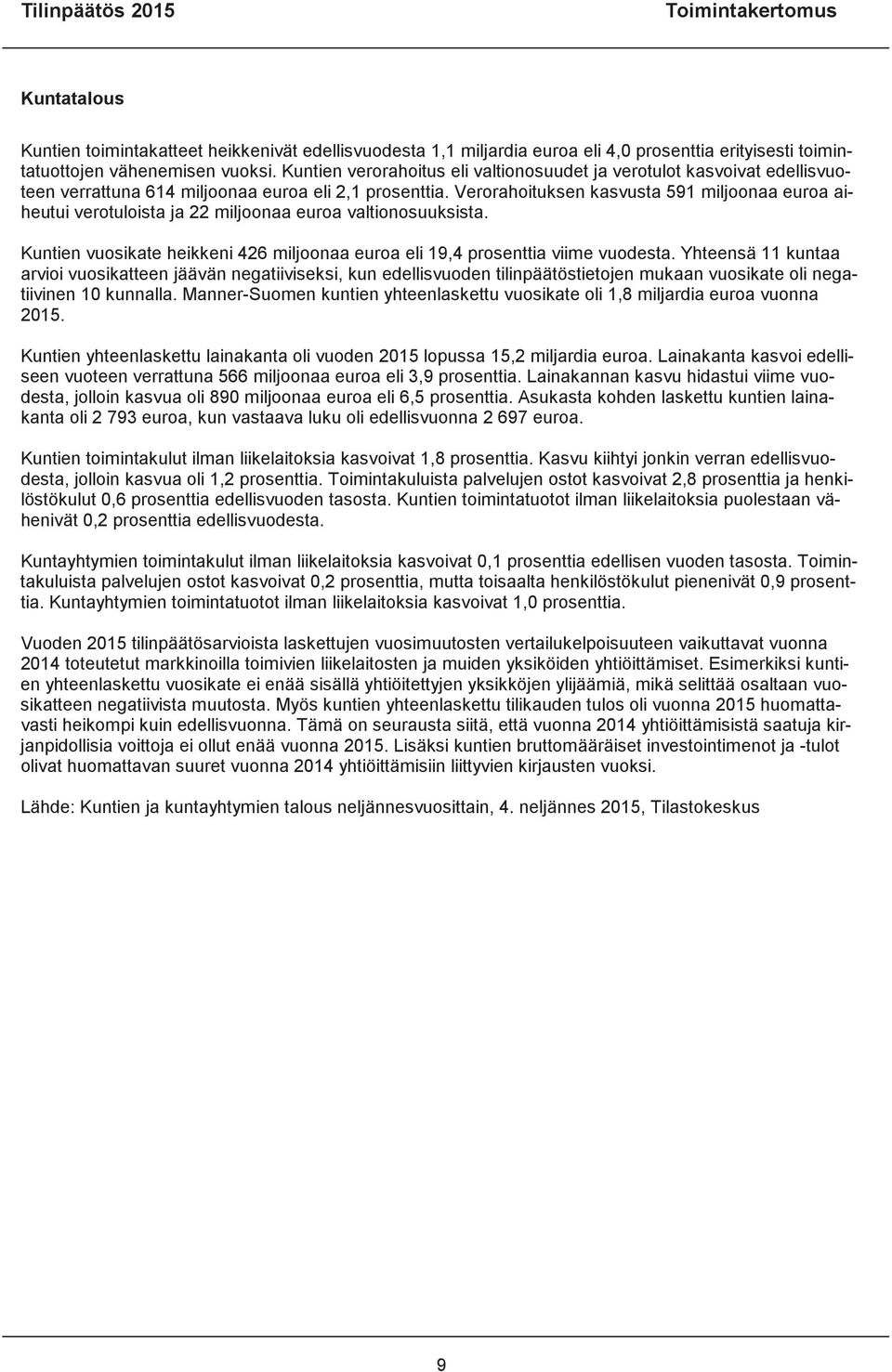 Verorahoituksen kasvusta 591 miljoonaa euroa aiheutui verotuloista ja 22 miljoonaa euroa valtionosuuksista. Kuntien vuosikate heikkeni 426 miljoonaa euroa eli 19,4 prosenttia viime vuodesta.