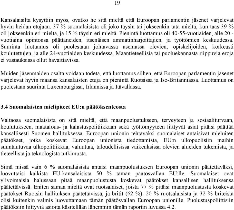 Pienintä luottamus oli 40-55-vuotiaiden, alle 20 - vuotiaina opintonsa päättäneiden, itsenäisen ammatinharjoittajien, ja työttömien keskuudessa.