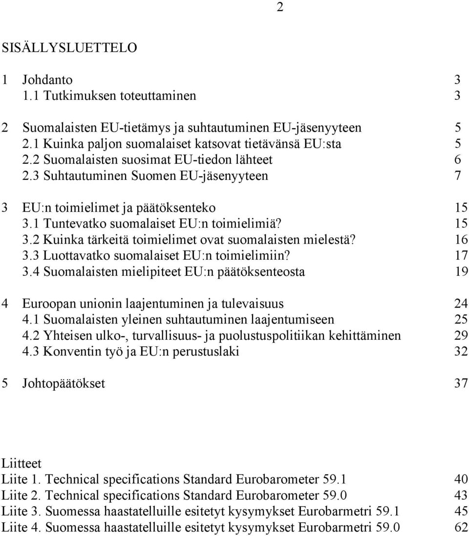 16 3.3 Luottavatko suomalaiset EU:n toimielimiin? 17 3.4 Suomalaisten mielipiteet EU:n päätöksenteosta 19 4 Euroopan unionin laajentuminen ja tulevaisuus 24 4.