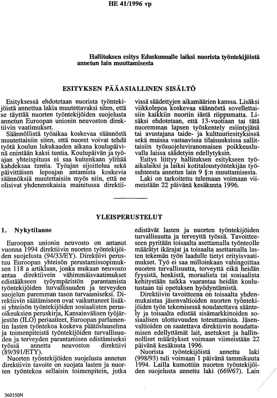 Säännöllistä työaikaa koskevaa säännöstä muutettaisiin siten, että nuoret voivat tehdä työtä koulun lukukauden aikana koulupäivinä enintään kaksi tuntia.