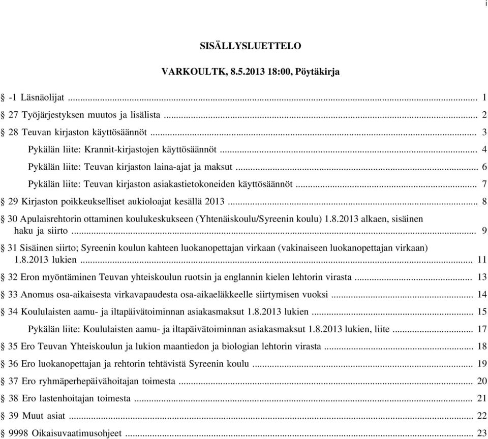 .. 7 29 Kirjaston poikkeukselliset aukioloajat kesällä 2013... 8 30 Apulaisrehtorin ottaminen koulukeskukseen (Yhtenäiskoulu/Syreenin koulu) 1.8.2013 alkaen, sisäinen haku ja siirto.