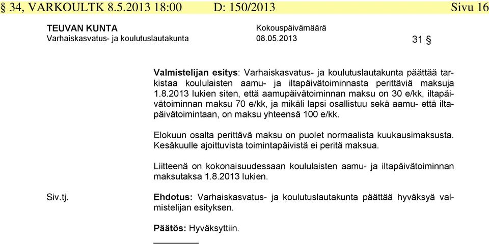 2013 lukien siten, että aamupäivätoiminnan maksu on 30 e/kk, iltapäivätoiminnan maksu 70 e/kk, ja mikäli lapsi osallistuu sekä aamu- että iltapäivätoimintaan, on maksu yhteensä 100 e/kk.