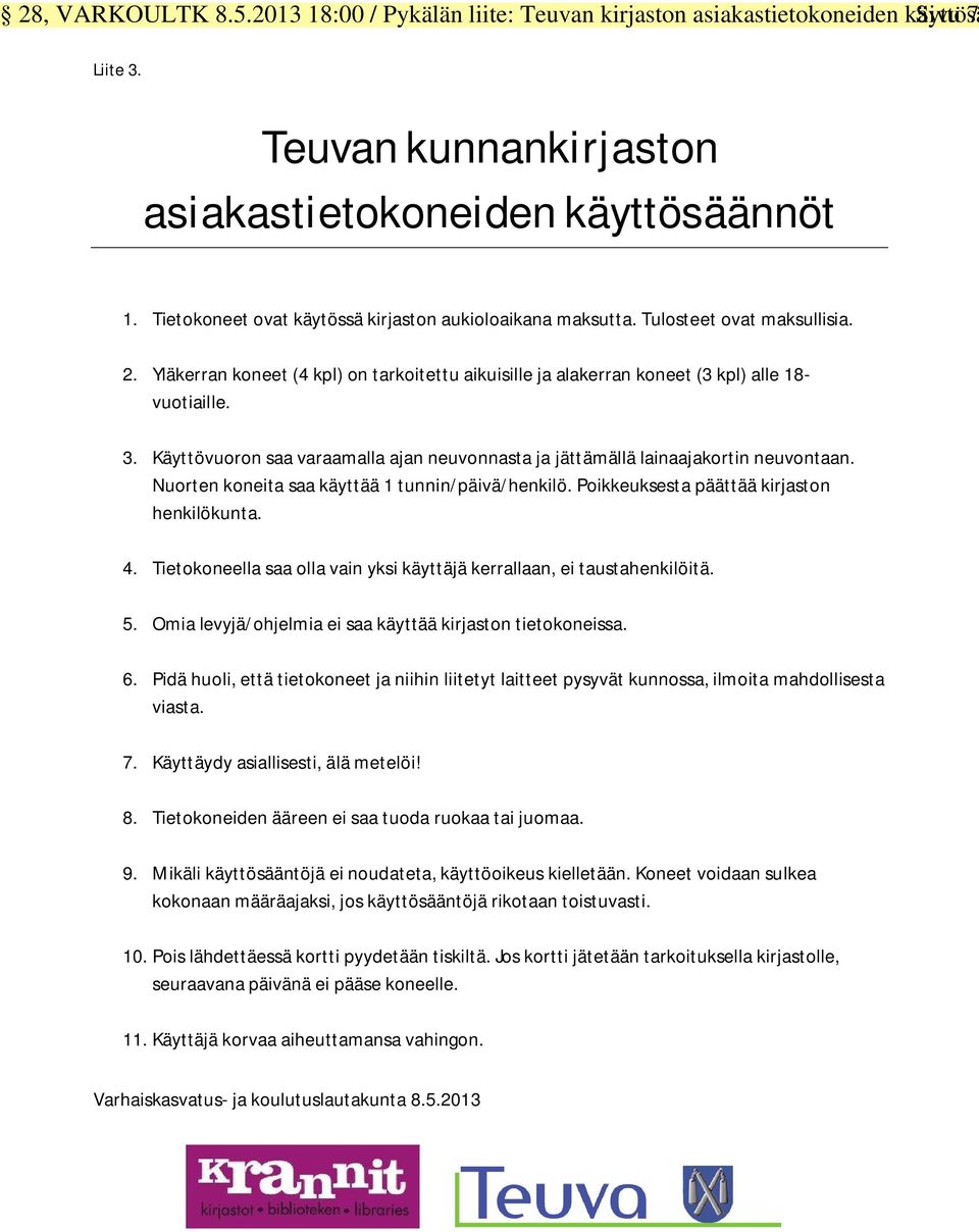 Käyttövuoron saa varaamalla ajan neuvonnasta ja jättämällä lainaajakortin neuvontaan. Nuorten koneita saa käyttää 1 tunnin/päivä/henkilö. Poikkeuksesta päättää kirjaston henkilökunta. 4.