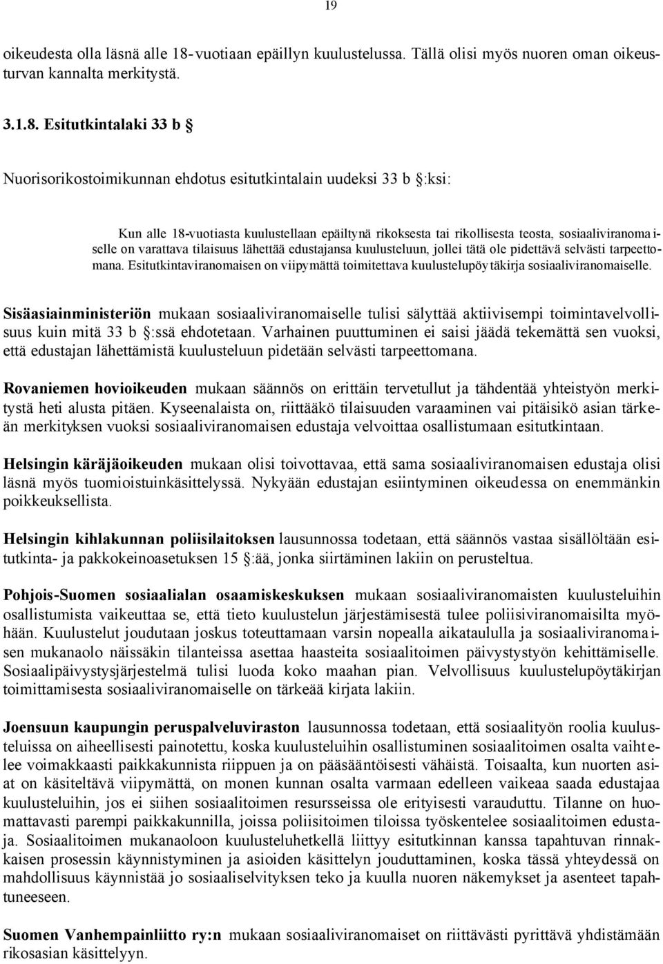 Esitutkintalaki 33 b Nuorisorikostoimikunnan ehdotus esitutkintalain uudeksi 33 b :ksi: Kun alle 18-vuotiasta kuulustellaan epäiltynä rikoksesta tai rikollisesta teosta, sosiaaliviranoma i- selle on