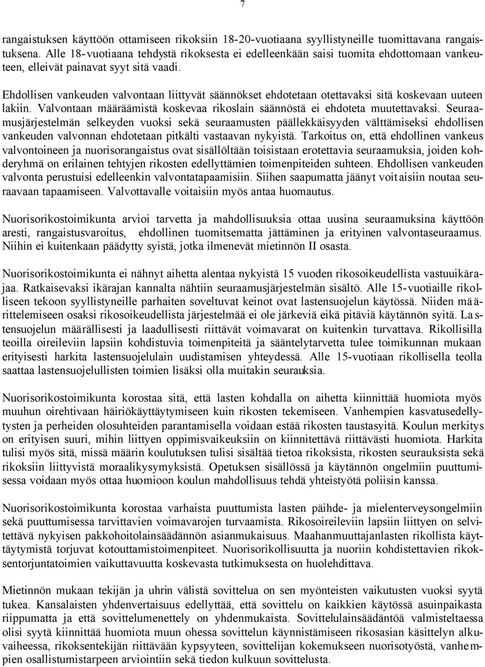 Ehdollisen vankeuden valvontaan liittyvät säännökset ehdotetaan otettavaksi sitä koskevaan uuteen lakiin. Valvontaan määräämistä koskevaa rikoslain säännöstä ei ehdoteta muutettavaksi.