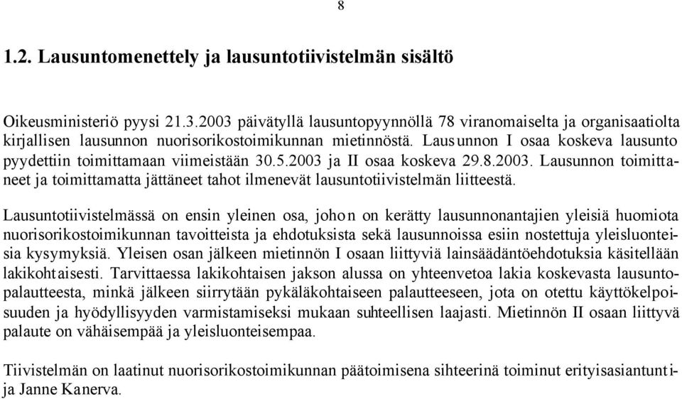 Lausunnon I osaa koskeva lausunto pyydettiin toimittamaan viimeistään 30.5.2003 ja II osaa koskeva 29.8.2003. Lausunnon toimittaneet ja toimittamatta jättäneet tahot ilmenevät lausuntotiivistelmän liitteestä.