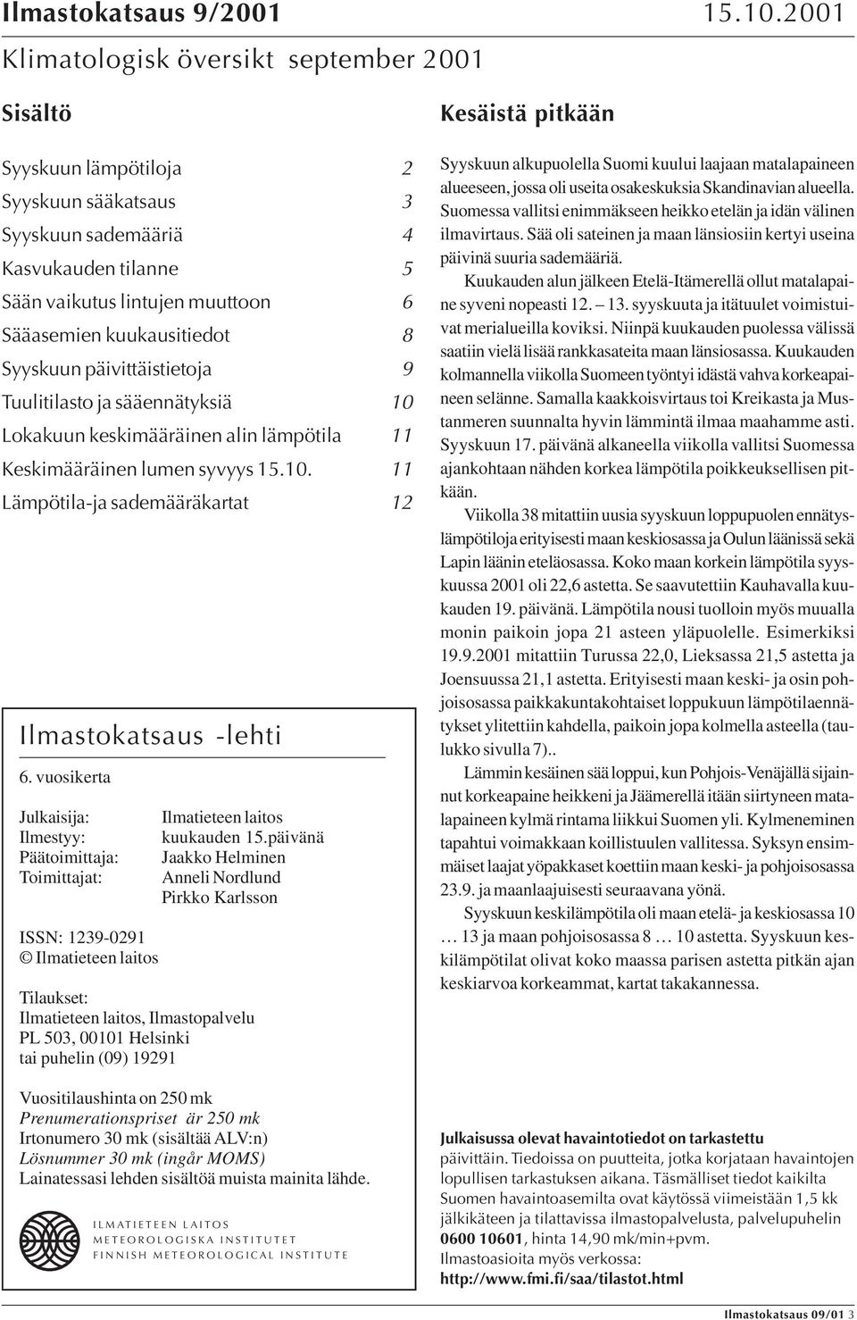 Syyskuun päivittäistietoja 9 Tuulitilasto ja sääennätyksiä Lokakuun keskimääräinen alin lämpötila 11 Keskimääräinen lumen syvyys.. 11 Lämpötila-ja sademääräkartat 12 Ilmastokatsaus -lehti 6.