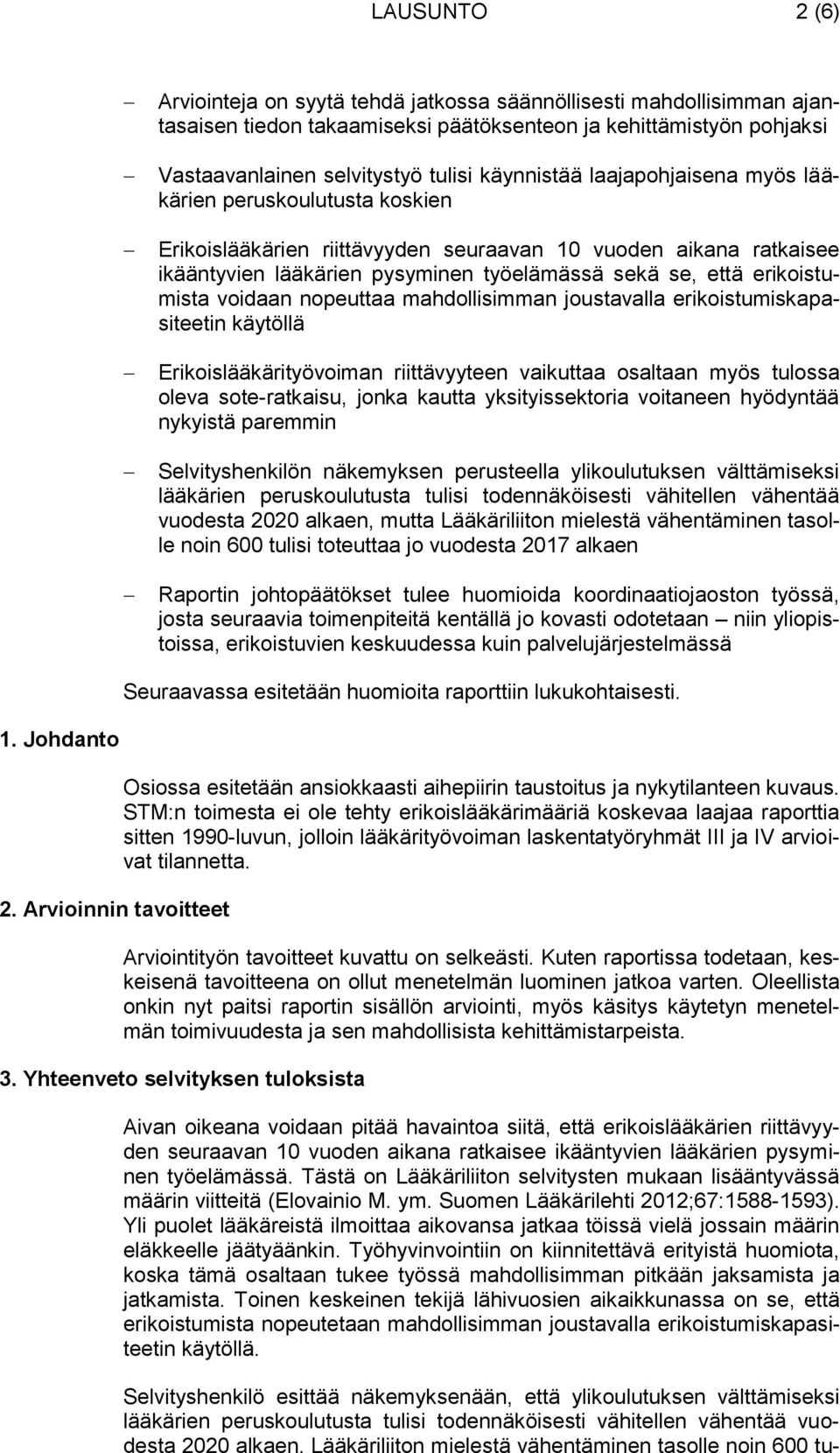 erikoistumista voidaan nopeuttaa mahdollisimman joustavalla erikoistumiskapasiteetin käytöllä Erikoislääkärityövoiman riittävyyteen vaikuttaa osaltaan myös tulossa oleva sote-ratkaisu, jonka kautta