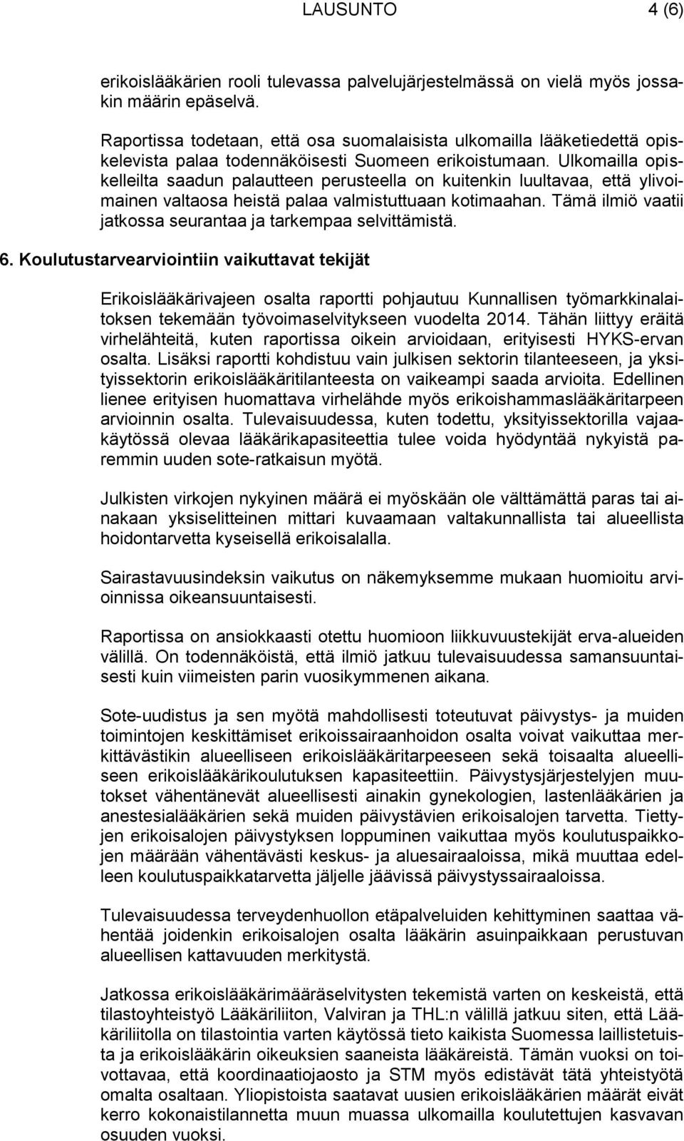 Ulkomailla opiskelleilta saadun palautteen perusteella on kuitenkin luultavaa, että ylivoimainen valtaosa heistä palaa valmistuttuaan kotimaahan.