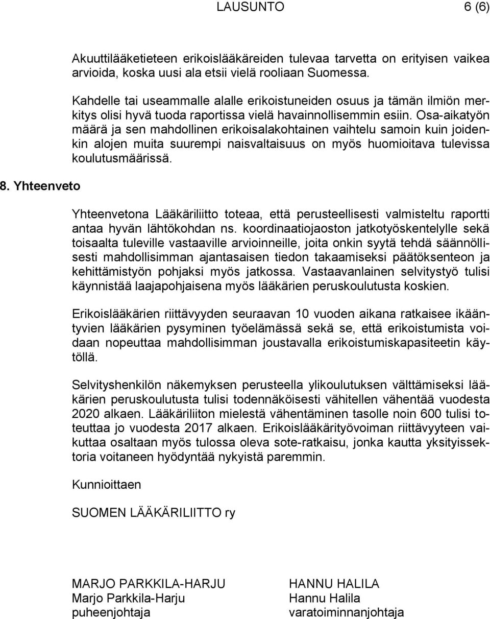 Osa-aikatyön määrä ja sen mahdollinen erikoisalakohtainen vaihtelu samoin kuin joidenkin alojen muita suurempi naisvaltaisuus on myös huomioitava tulevissa koulutusmäärissä.