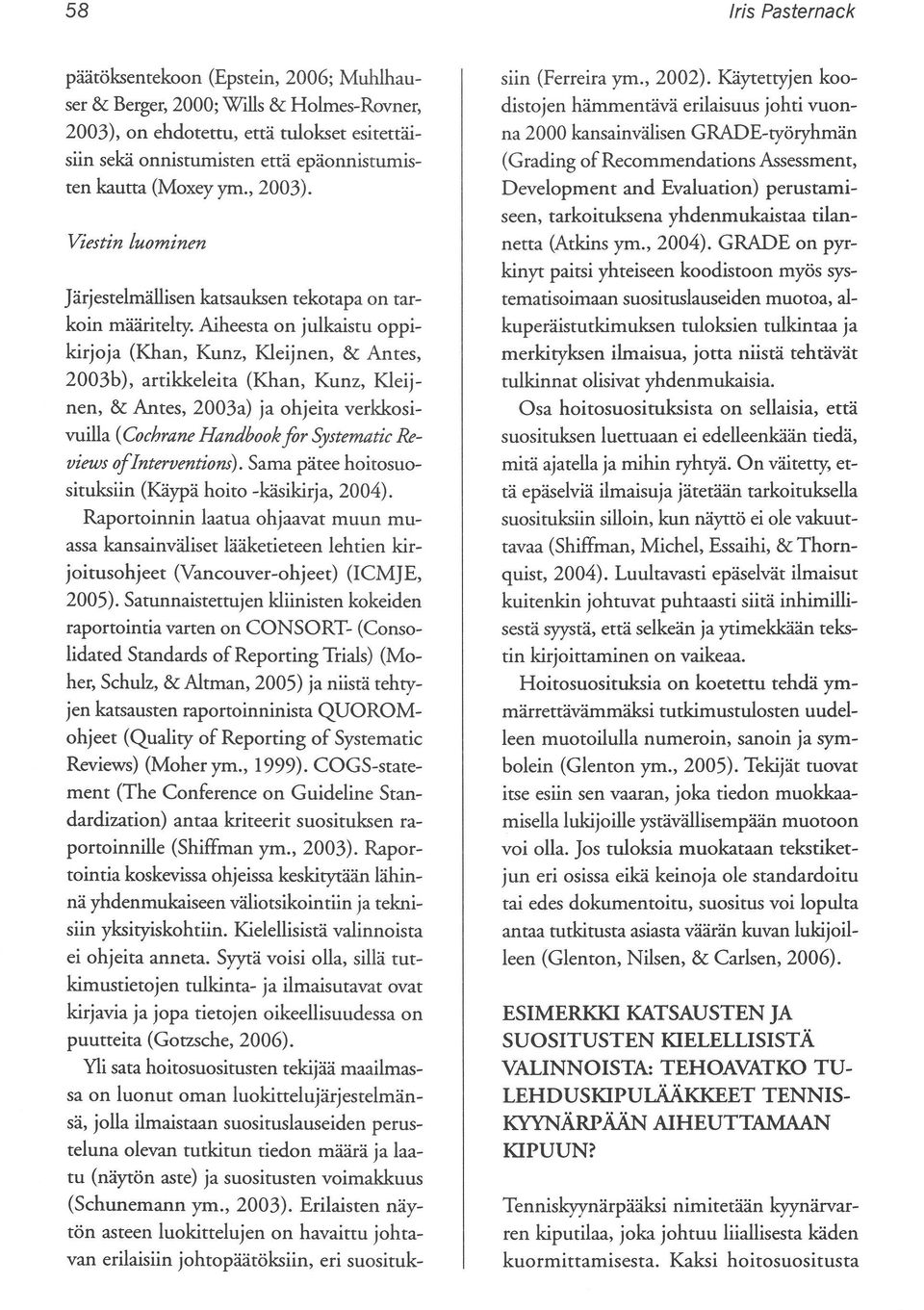 Aiheesta on julkaistu oppikirjoja (Khan, Kunz, Kleijnen, & Antes, 2003b), artikkeleita (Khan, Kunz, Kleijnen, & Antes, 2003a) ja ohjeita verkkosivuilla (Cochrane Handbookftr Systematie Reviews