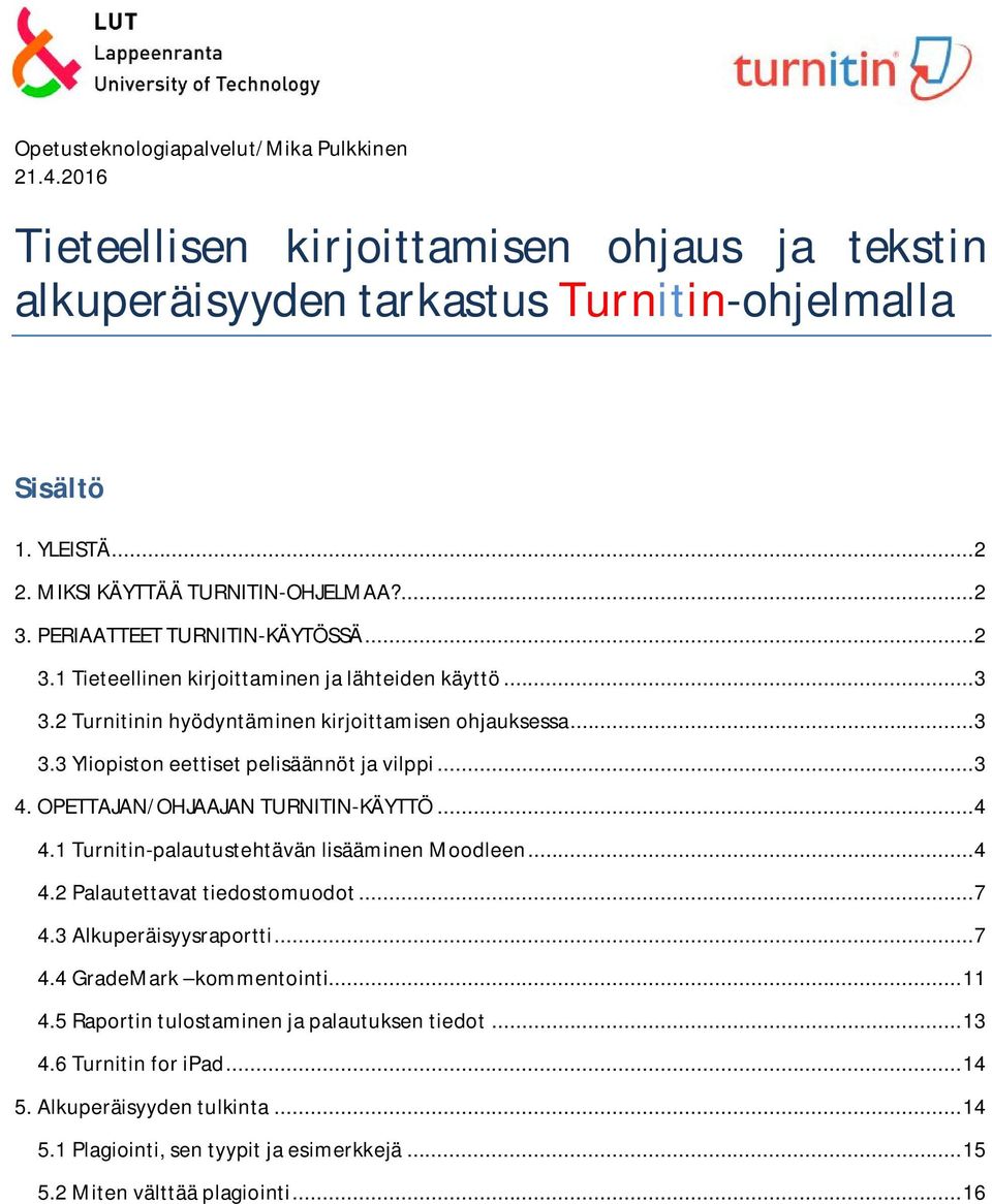 .. 3 4. OPETTAJAN/OHJAAJAN TURNITIN-KÄYTTÖ... 4 4.1 Turnitin-palautustehtävän lisääminen Moodleen... 4 4.2 Palautettavat tiedostomuodot... 7 4.3 Alkuperäisyysraportti... 7 4.4 GradeMark kommentointi.