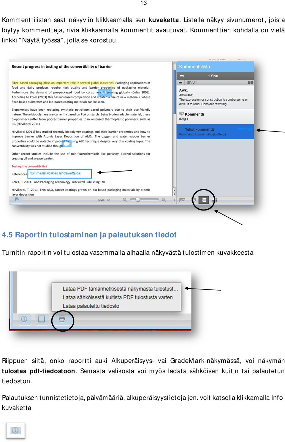 5Raportintulostaminenjapalautuksentiedot Turnitin-raportin voi tulostaa vasemmalla alhaalla näkyvästä tulostimen kuvakkeesta Riippuen siitä, onko raportti auki
