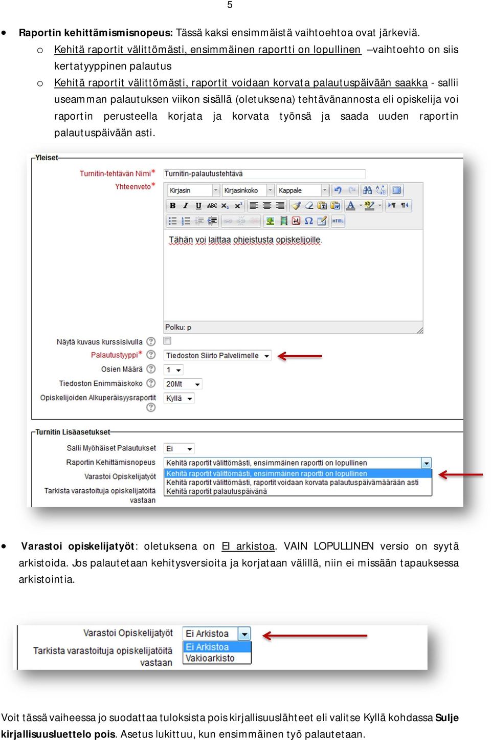 useamman palautuksen viikon sisällä (oletuksena) tehtävänannosta eli opiskelija voi raportin perusteella korjata ja korvata työnsä ja saada uuden raportin palautuspäivään asti.