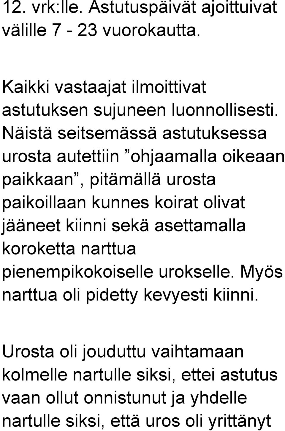 jääneet kiinni sekä asettamalla koroketta narttua pienempikokoiselle urokselle. Myös narttua oli pidetty kevyesti kiinni.