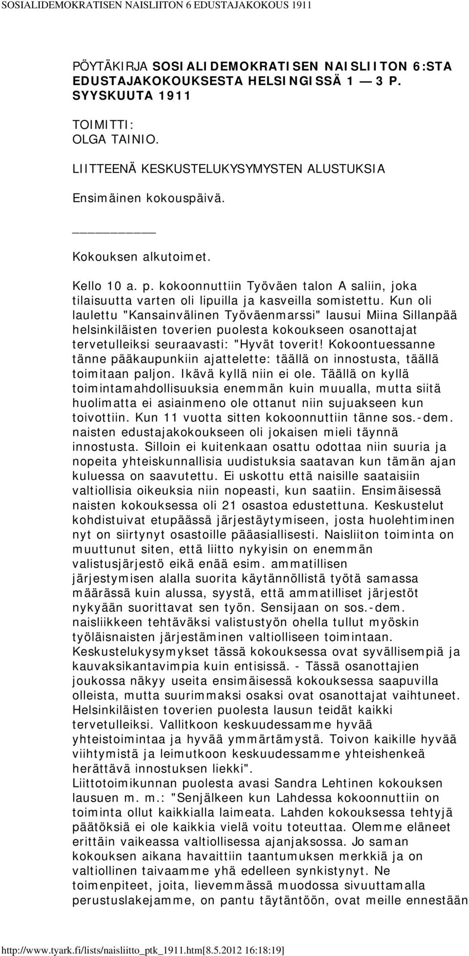 Kun oli laulettu "Kansainvälinen Työväenmarssi" lausui Miina Sillanpää helsinkiläisten toverien puolesta kokoukseen osanottajat tervetulleiksi seuraavasti: "Hyvät toverit!