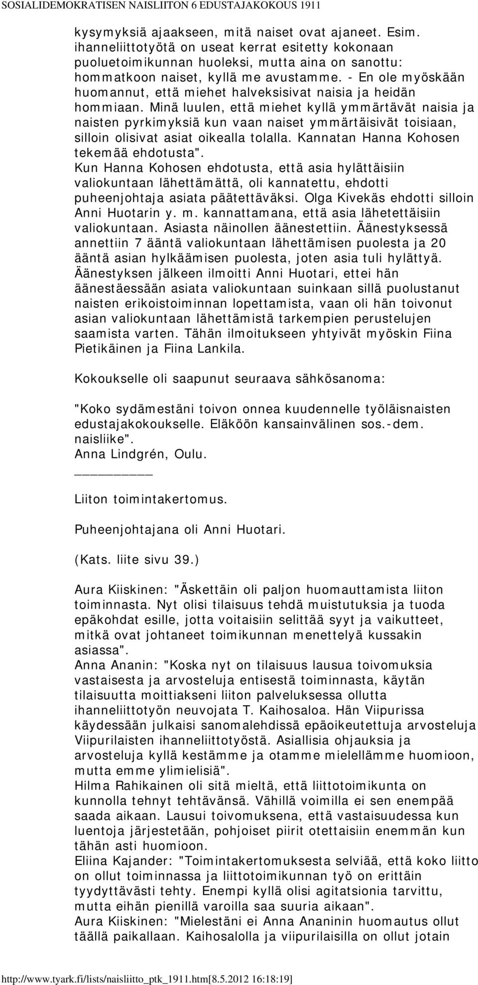 Minä luulen, että miehet kyllä ymmärtävät naisia ja naisten pyrkimyksiä kun vaan naiset ymmärtäisivät toisiaan, silloin olisivat asiat oikealla tolalla. Kannatan Hanna Kohosen tekemää ehdotusta".