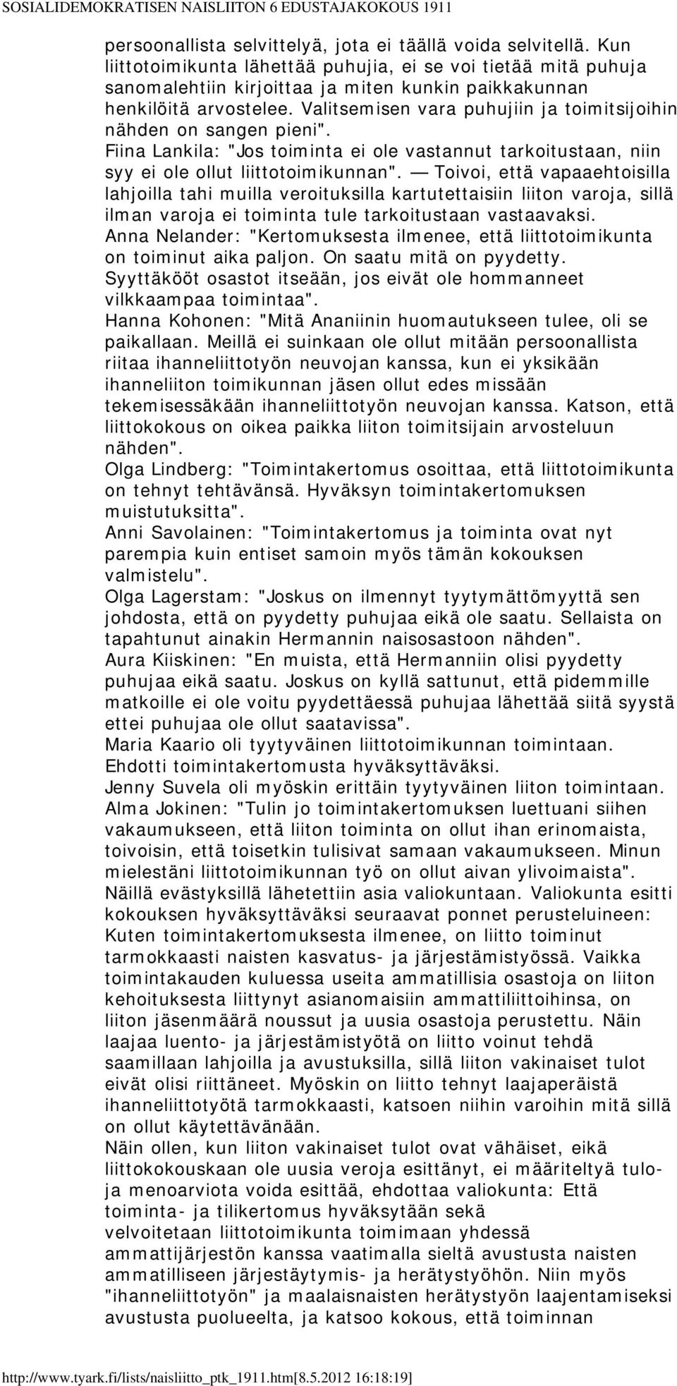 Valitsemisen vara puhujiin ja toimitsijoihin nähden on sangen pieni". Fiina Lankila: "Jos toiminta ei ole vastannut tarkoitustaan, niin syy ei ole ollut liittotoimikunnan".