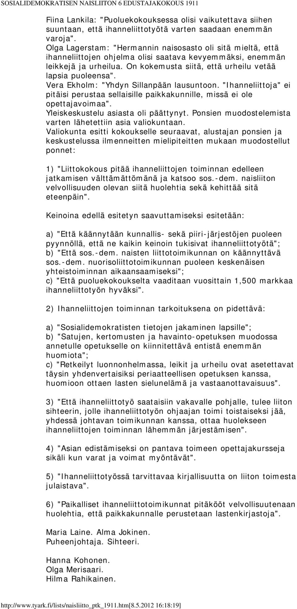 Vera Ekholm: "Yhdyn Sillanpään lausuntoon. "Ihanneliittoja" ei pitäisi perustaa sellaisille paikkakunnille, missä ei ole opettajavoimaa". Yleiskeskustelu asiasta oli päättynyt.