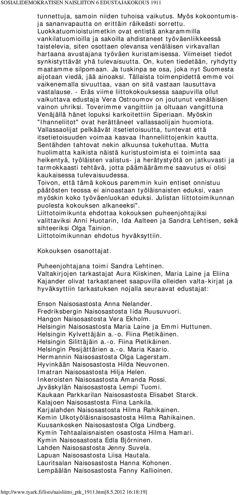 kuristamisessa. Viimeiset tiedot synkistyttävät yhä tulevaisuutta. On, kuten tiedetään, ryhdytty maatamme silpomaan. Ja tuskinpa se osa, joka nyt Suomesta aijotaan viedä, jää ainoaksi.