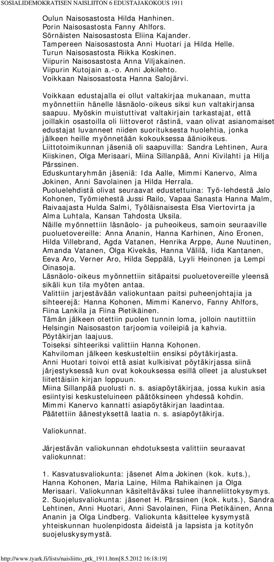 Voikkaan edustajalla ei ollut valtakirjaa mukanaan, mutta myönnettiin hänelle läsnäolo-oikeus siksi kun valtakirjansa saapuu.