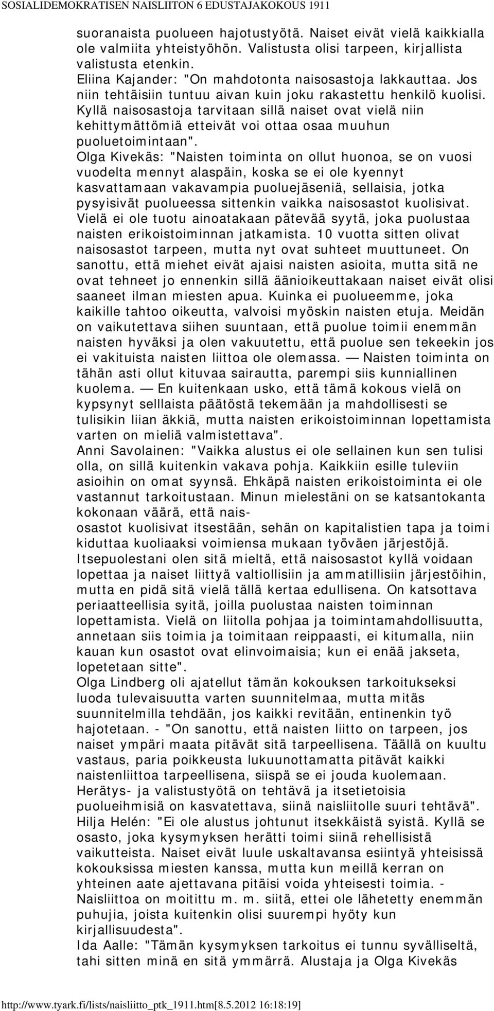 Kyllä naisosastoja tarvitaan sillä naiset ovat vielä niin kehittymättömiä etteivät voi ottaa osaa muuhun puoluetoimintaan".