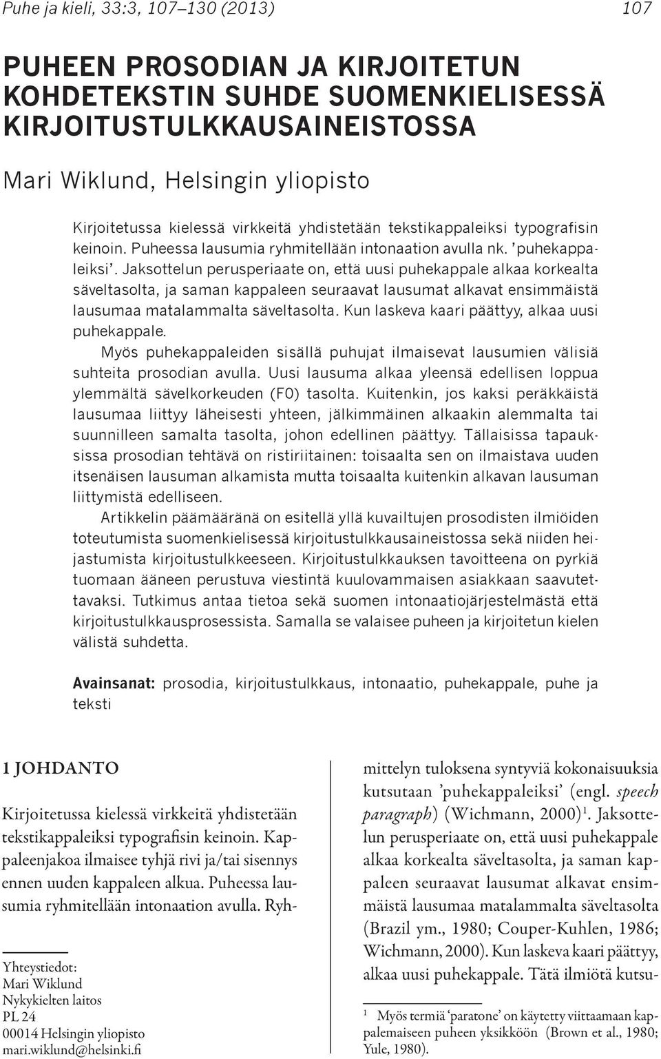 Jaksottelun perusperiaate on, että uusi puhekappale alkaa korkealta säveltasolta, ja saman kappaleen seuraavat lausumat alkavat ensimmäistä lausumaa matalammalta säveltasolta.