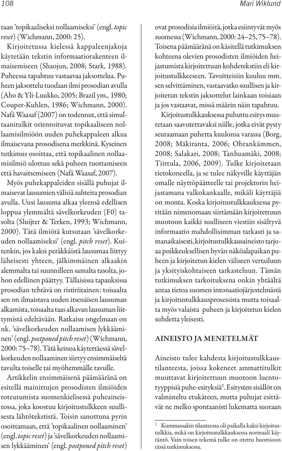 Puheen jaksottelu tuodaan ilmi prosodian avulla (Aho & Yli-Luukko, 2005; Brazil ym., 1980; Couper-Kuhlen, 1986; Wichmann, 2000).