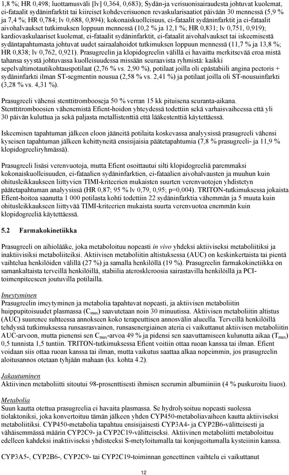 kardiovaskulaariset kuolemat, ei-fataalit sydäninfarktit, ei-fataalit aivohalvaukset tai iskeemisestä sydäntapahtumasta johtuvat uudet sairaalahoidot tutkimuksen loppuun mennessä (11,7 % ja 13,8 %;