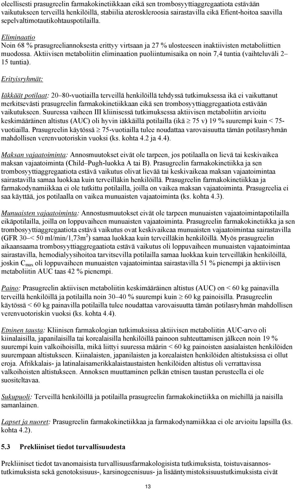 Aktiivisen metaboliitin eliminaation puoliintumisaika on noin 7,4 tuntia (vaihteluväli 2 15 tuntia).