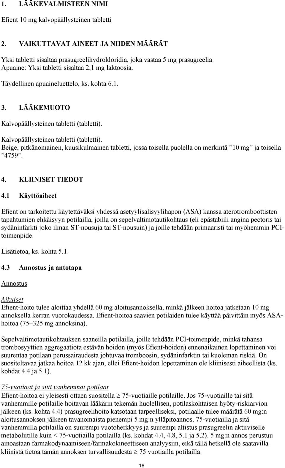 Kalvopäällysteinen tabletti (tabletti). Beige, pitkänomainen, kuusikulmainen tabletti, jossa toisella puolella on merkintä 10 mg ja toisella 4759. 4. KLIINISET TIEDOT 4.