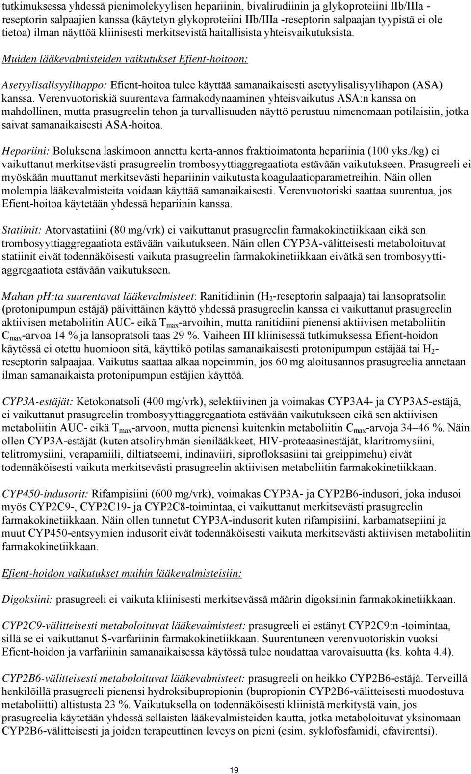 Muiden lääkevalmisteiden vaikutukset Efient-hoitoon: Asetyylisalisyylihappo: Efient-hoitoa tulee käyttää samanaikaisesti asetyylisalisyylihapon (ASA) kanssa.