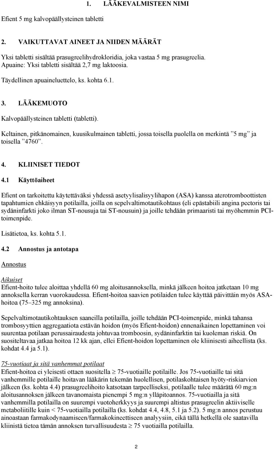 Keltainen, pitkänomainen, kuusikulmainen tabletti, jossa toisella puolella on merkintä 5 mg ja toisella 4760. 4. KLIINISET TIEDOT 4.