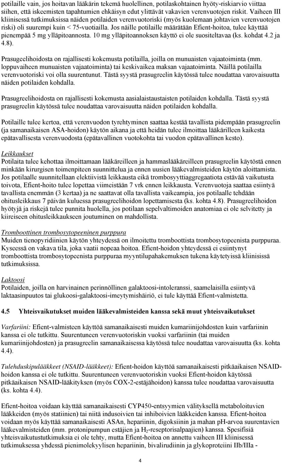 Jos näille potilaille määrätään Efient-hoitoa, tulee käyttää pienempää 5 mg ylläpitoannosta. 10 mg ylläpitoannoksen käyttö ei ole suositeltavaa (ks. kohdat 4.2 ja 4.8).