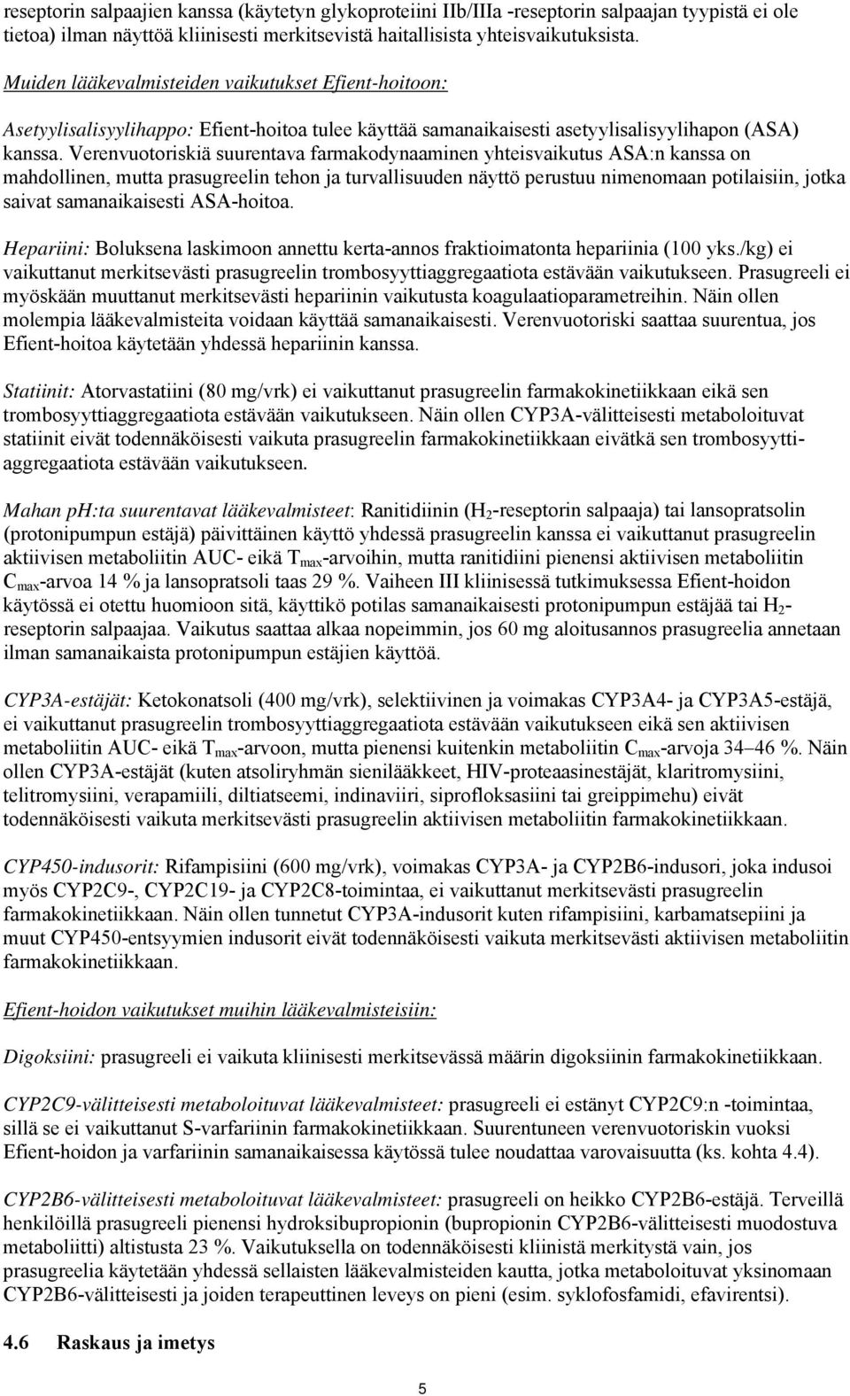 Verenvuotoriskiä suurentava farmakodynaaminen yhteisvaikutus ASA:n kanssa on mahdollinen, mutta prasugreelin tehon ja turvallisuuden näyttö perustuu nimenomaan potilaisiin, jotka saivat