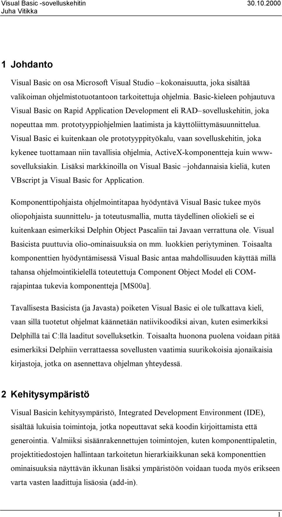 Visual Basic ei kuitenkaan ole prototyyppityökalu, vaan sovelluskehitin, joka kykenee tuottamaan niin tavallisia ohjelmia, ActiveX-komponentteja kuin wwwsovelluksiakin.