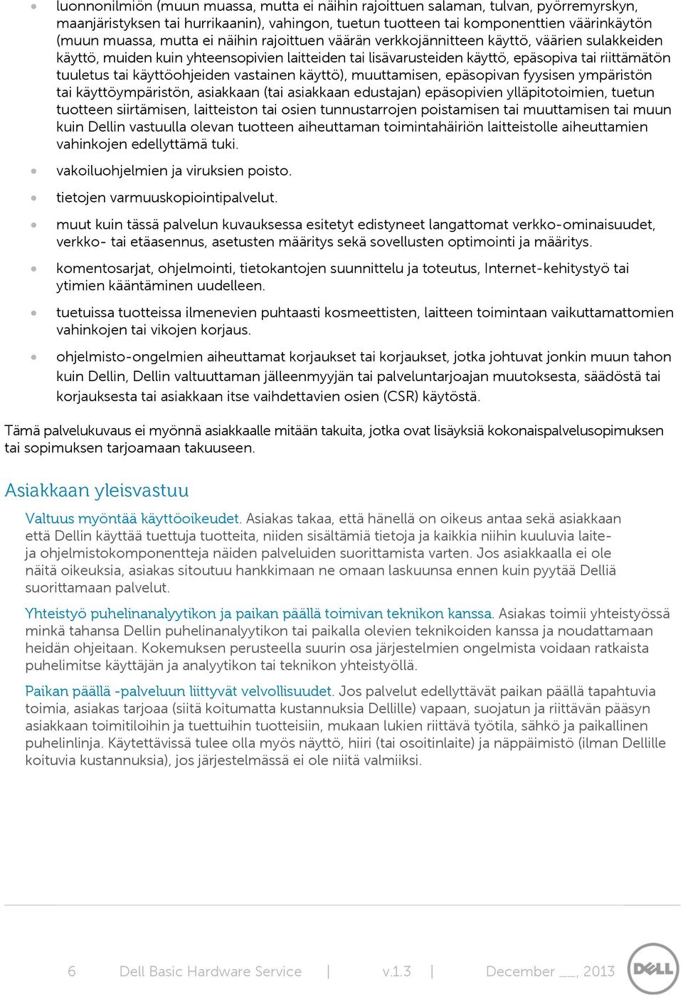 käyttöohjeiden vastainen käyttö), muuttamisen, epäsopivan fyysisen ympäristön tai käyttöympäristön, asiakkaan (tai asiakkaan edustajan) epäsopivien ylläpitotoimien, tuetun tuotteen siirtämisen,