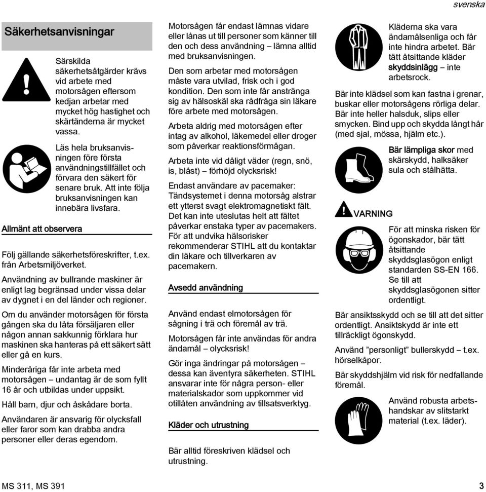 från Arbetsmiljöverket. Användning av bullrande maskiner är enligt lag begränsad under vissa delar av dygnet i en del länder och regioner.