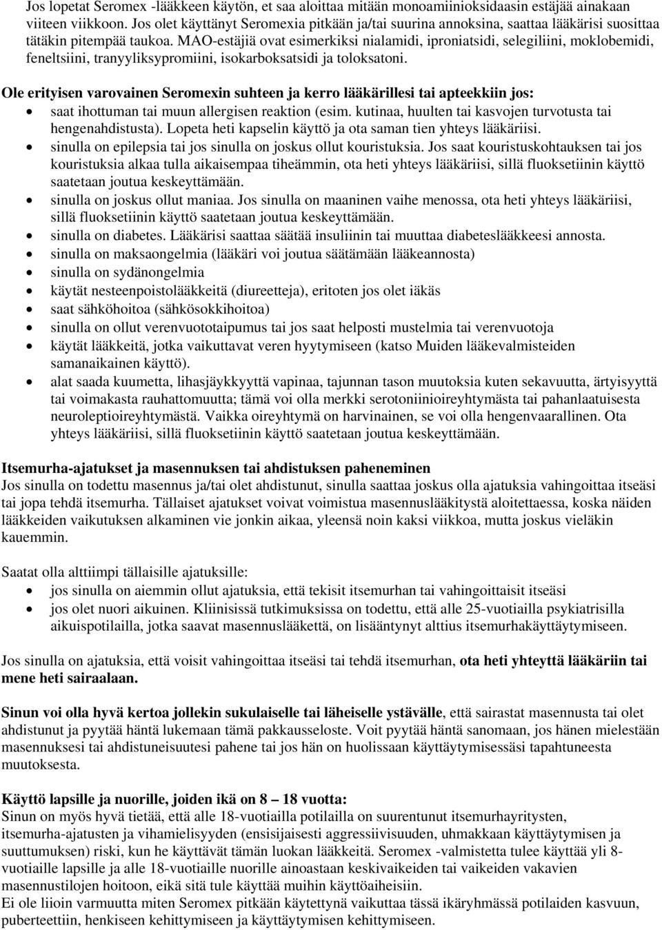 MAO-estäjiä ovat esimerkiksi nialamidi, iproniatsidi, selegiliini, moklobemidi, feneltsiini, tranyyliksypromiini, isokarboksatsidi ja toloksatoni.