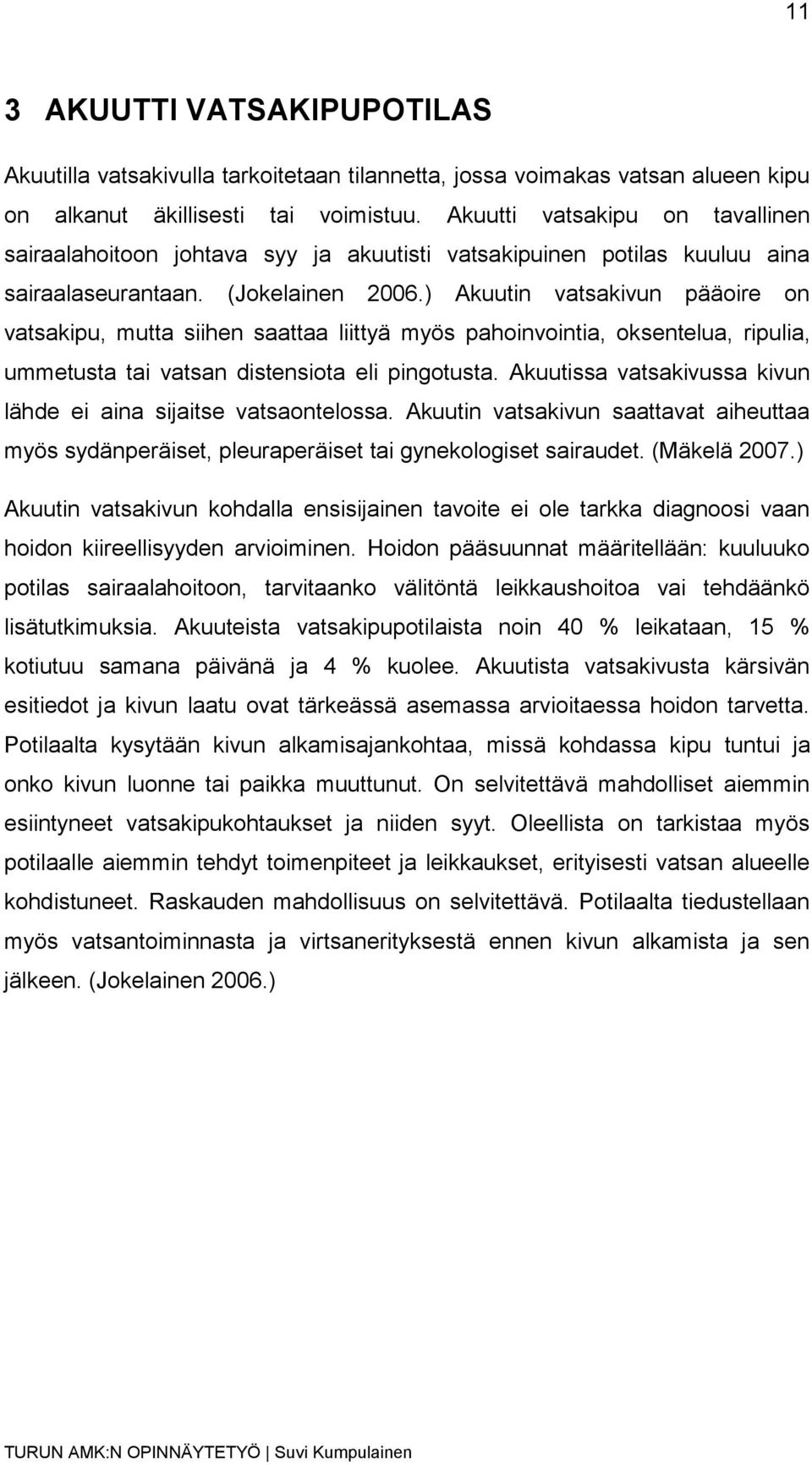 ) Akuutin vatsakivun pääoire on vatsakipu, mutta siihen saattaa liittyä myös pahoinvointia, oksentelua, ripulia, ummetusta tai vatsan distensiota eli pingotusta.