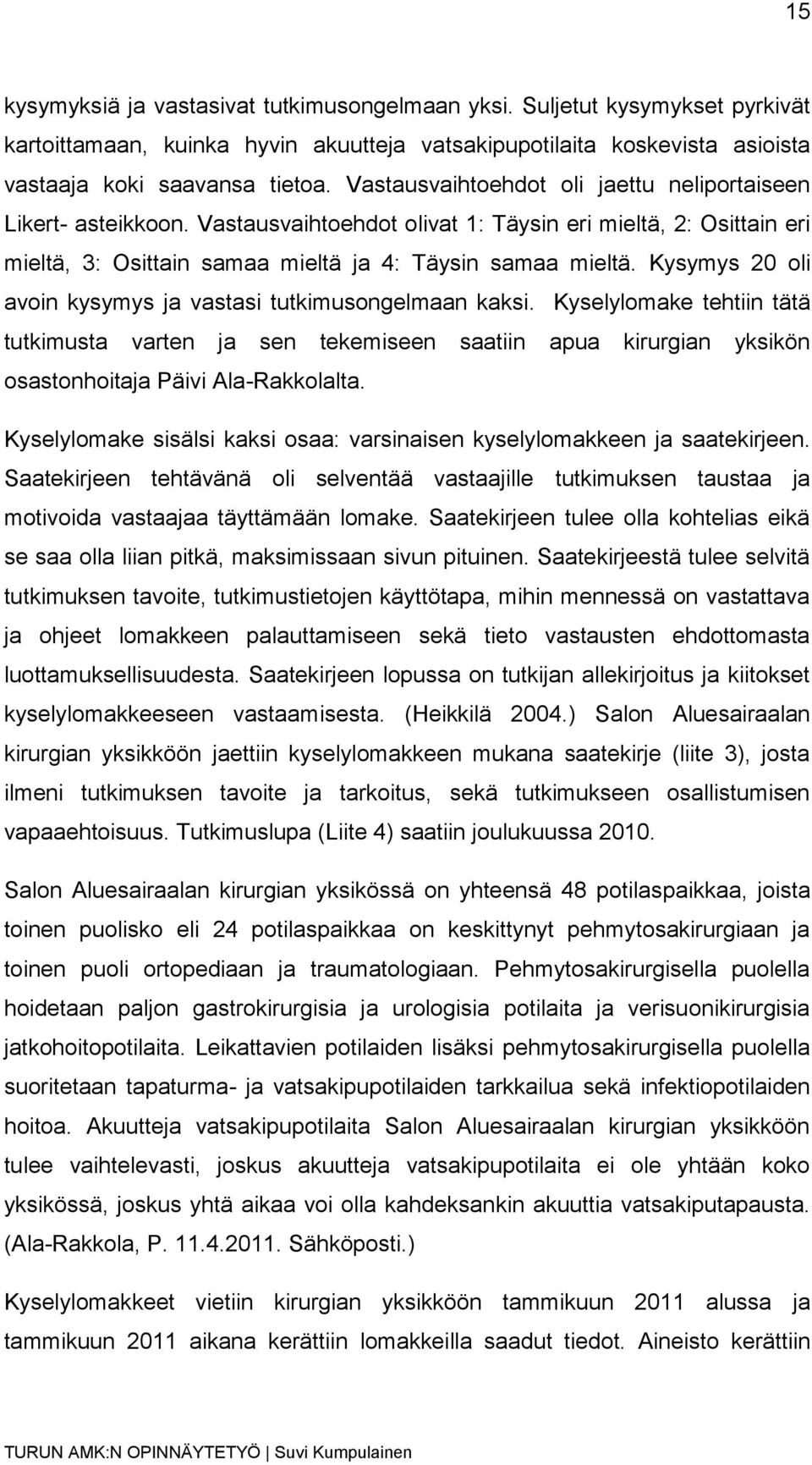 Kysymys 20 oli avoin kysymys ja vastasi tutkimusongelmaan kaksi. Kyselylomake tehtiin tätä tutkimusta varten ja sen tekemiseen saatiin apua kirurgian yksikön osastonhoitaja Päivi Ala-Rakkolalta.