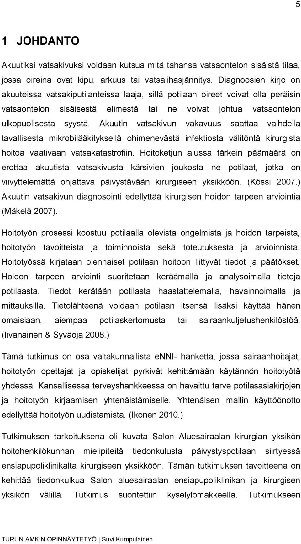 Akuutin vatsakivun vakavuus saattaa vaihdella tavallisesta mikrobilääkityksellä ohimenevästä infektiosta välitöntä kirurgista hoitoa vaativaan vatsakatastrofiin.