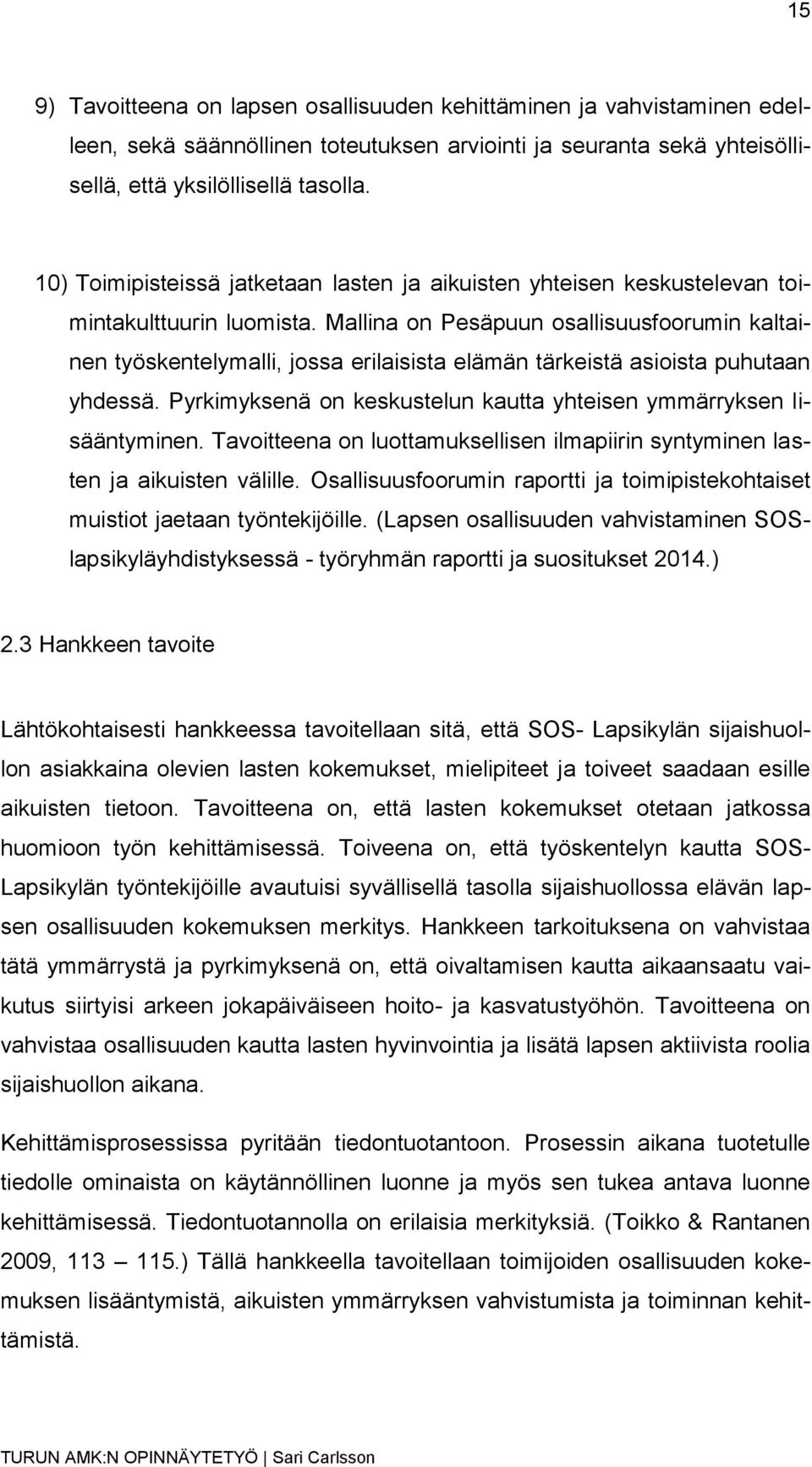 Mallina on Pesäpuun osallisuusfoorumin kaltainen työskentelymalli, jossa erilaisista elämän tärkeistä asioista puhutaan yhdessä. Pyrkimyksenä on keskustelun kautta yhteisen ymmärryksen lisääntyminen.