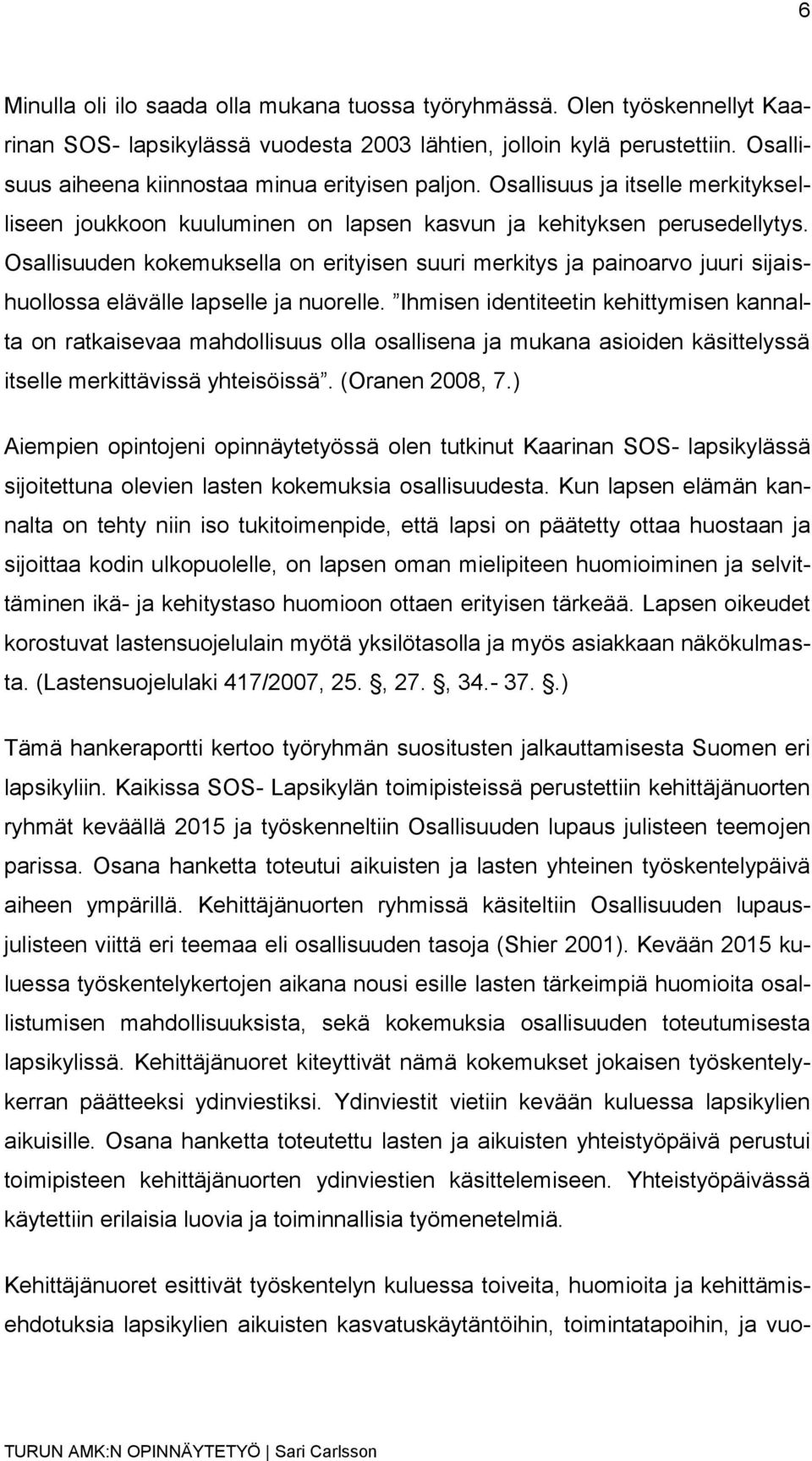 Osallisuuden kokemuksella on erityisen suuri merkitys ja painoarvo juuri sijaishuollossa elävälle lapselle ja nuorelle.