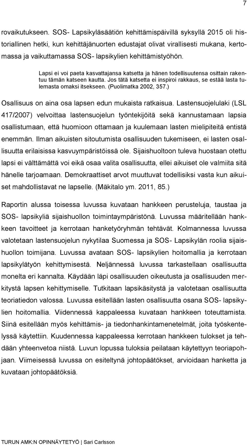 kehittämistyöhön. Lapsi ei voi paeta kasvattajansa katsetta ja hänen todellisuutensa osittain rakentuu tämän katseen kautta.